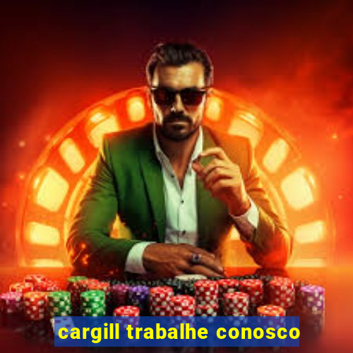 cargill trabalhe conosco